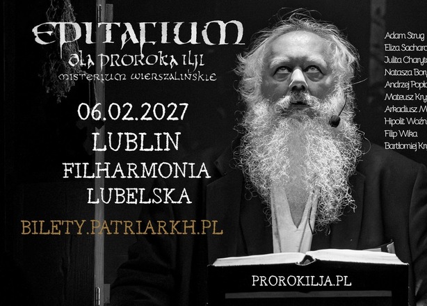 Tickets for  Patriarkh „EPITAFIUM DLA PROROKA ILJI – MISTERIUM WIERSZALIŃSKIE” FILHARMONIA LUBELSKA 6 LUTY 2027